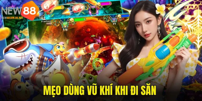 Áp dụng vũ khí linh hoạt là mẹo bắn cá vàng hiệu quả nhất