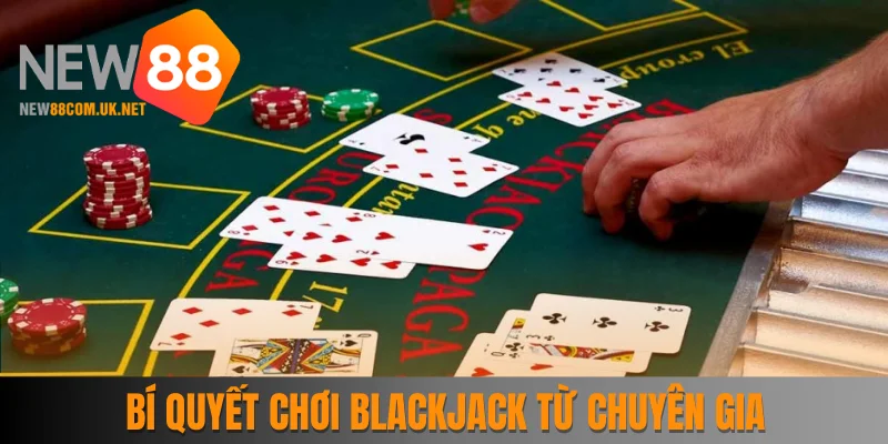 Bí quyết chơi game bài Blackjack từ chuyên gia