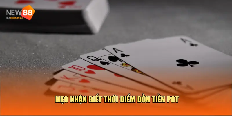 Bí quyết nhận biết thời điểm dồn tiền pot