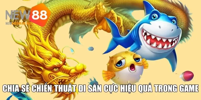 Chia sẻ chiến thuật đi săn cực hiệu quả trong game