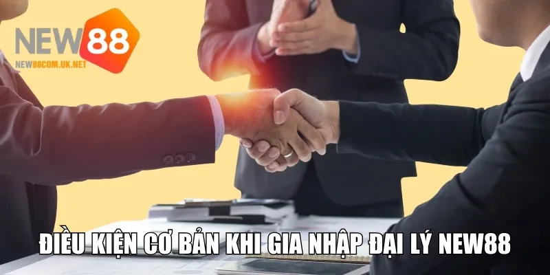 Điều kiện cơ bản khi gia nhập đại lý New88