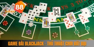 Game Bài Blackjack - Bí Quyết Đánh Bại Nhà Cái Mọi Lúc