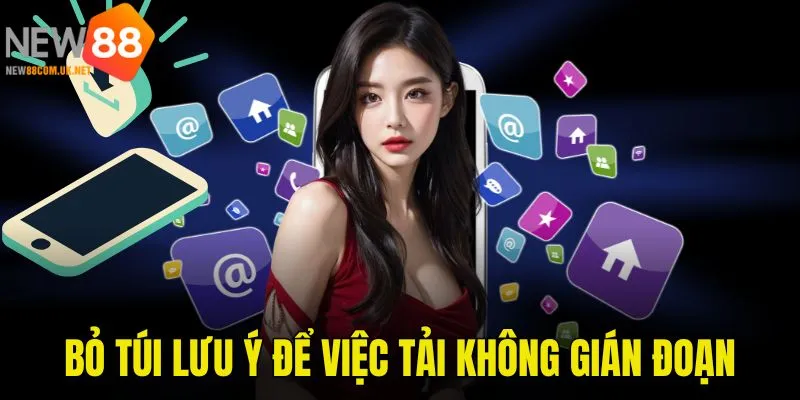 Lưu ý cần nắm rõ để tải app New88 diễn ra nhanh chóng