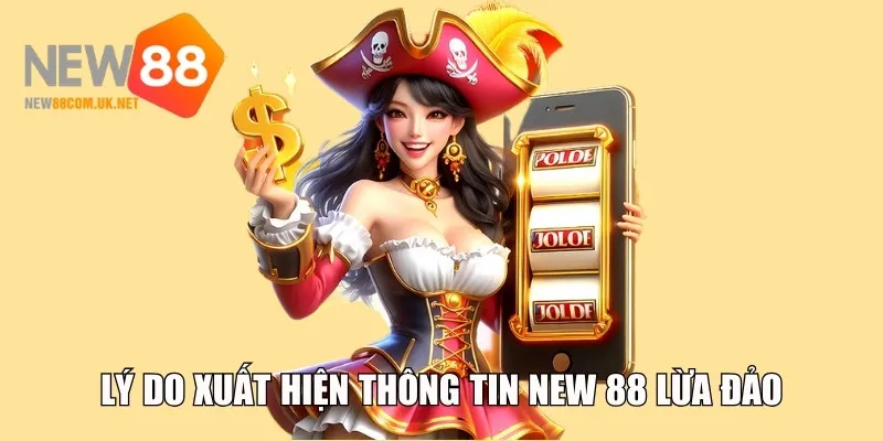 Lý do xuất hiện thông tin New88 lừa đảo