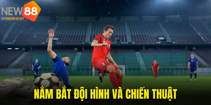 Nắm chiến thuật 2 đội để nhận định xác suất chiến thắng