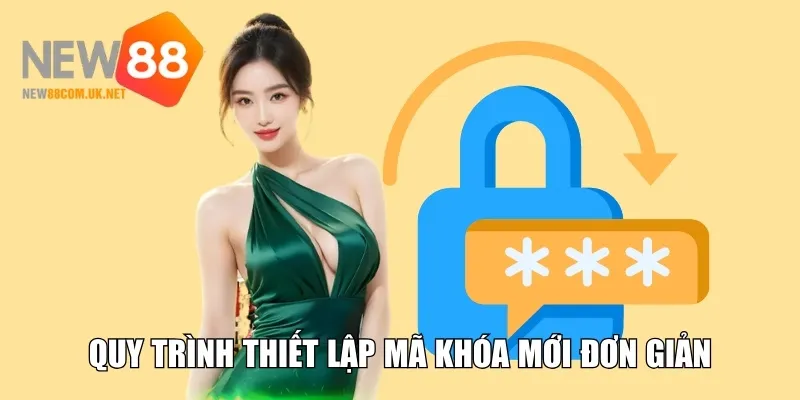Quy trình thiết lập mã khóa mới đơn giản, dễ dàng