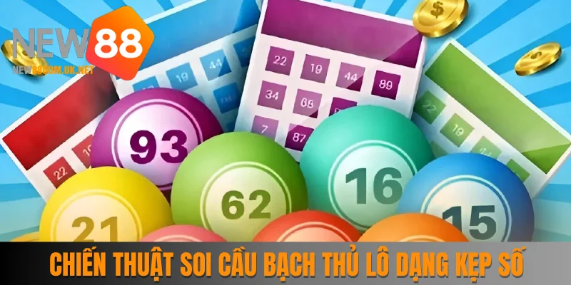 Tham khảo chiến thuật soi cầu bạch thủ lô dạng kẹp số