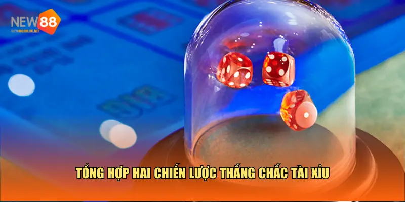Tổng hợp hai chiến lược thắng chắc ở Tài Xỉu new88