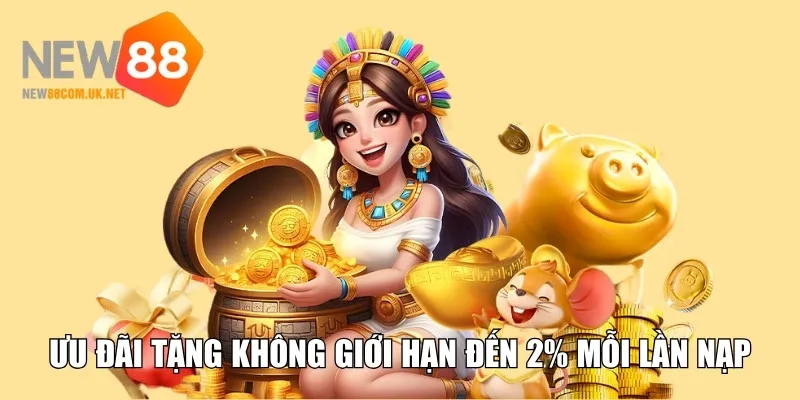 Ưu đãi tặng không giới hạn đến 2% mỗi lần nạp