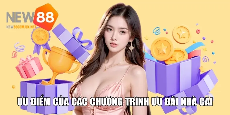 Ưu điểm của các chương trình ưu đãi nhà cái